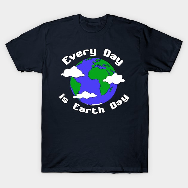 Every Day is Earth Day T-Shirt by Patsi Nahmi Designs